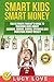 Smart Kids Smart Money: The Ultimate Parent's Guide To Teaching Kids About Earning, Saving, Giving, Spending And Investing Money Wisely