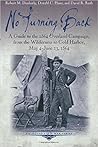No Turning Back: A Guide to the 1864 Overland Campaign, from the Wilderness to Cold Harbor, May 4 - June 13, 1864 (Emerging Civil War Series) No Turning Back: A Guide to the 1864 Overland Campaign, from the Wilderness to Cold Harbor, May 4 - June 13, 1864 (Emerging Civil War Series)