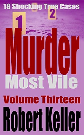 Murder Most Vile: Volume 13: 18 Shocking True Cases (Kindle Edition)