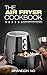 THE AIR FRYER COOKBOOK: EASY AIR FRYER RECIPES