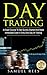 DAY TRADING: A Crash Course To Get Quickly Started And Make Immediate Cash In Only One Day Of Trading