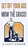 Get Off Your Ass & Mow The Grass!