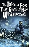 The Tales of Fog That Ghosts Have Whispered