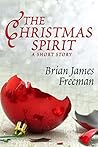 The Christmas Spirit by Brian James Freeman