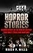 Horror Stories: Bizarre Reports Of The Worlds Craziest True Ghost Stories And Hauntings (Creepy Stories Book 1)