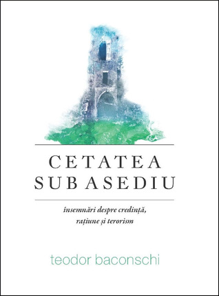 Cetatea sub asediu: însemnări despre credință, rațiune și terorism