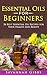 Essential Oils for Beginners: 56 Best Essential Oil Recipes for Your Health and Beauty