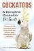 Cockatoos Cockatoo Facts & Information, where to buy, health, diet, lifespan, types, breeding, fun facts and more! A Complete Cockatoo Pet Guide by Lolly Brown