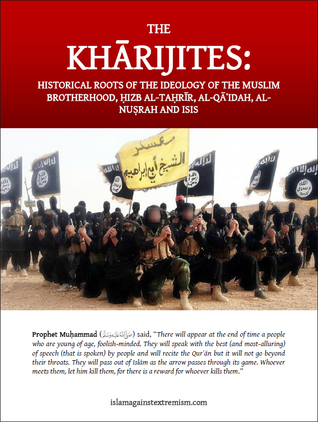 The Kharijites: Historical Roots of the Ideology of the Muslim Brotherhood, Hizb al-Tahrir, Al-Qaidah, Al-Nusrah and ISIS