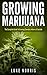 Growing Marijuana: The Complete Guide to Growing Cannabis Indoors & Outside