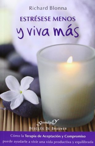 Estrésese menos y viva más: Cómo la Terapia de Aceptación y Compromiso puede ayudarle a vivir una vida más productiva y equilibrada (Serendipity) (Spanish Edition)