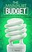 The Minimalist Budget: A Practical Guide on Living Well, Spending Less, How to Save Money And Living Your Life With a Minimalist Lifestyle