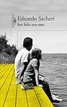 Ser feliz era esto by Eduardo Sacheri