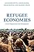 Refugee Economies: Forced Displacement and Development
