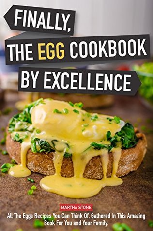 Finally, The Egg Cookbook by Excellence: All the Eggs Recipes You Can Think Of, Gathered in This Amazing Book for You and Your Family. (Kindle Edition)