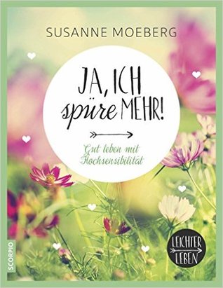 Ja, ich spüre mehr! - Gut leben mit Hochsensibilität