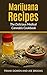 Marijuana Recipes - The Complete Medical Cannabis Cookbook: How To Make: Cannabutter, Infusing, Cannabis Oil and Use Decarbed Marijuana The Easy Way!