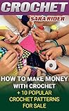Crochet: How To Make Money With Crochet + 10 Popular Crochet Patterns For Sale