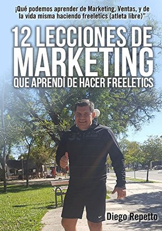 12 Lecciones de Marketing que aprendi de Freeletics: Qué podemos aprender de Marketing, Ventas, y de la vida misma siendo un atleta libre (Freeletics)” (Spanish Edition)