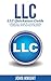 LLC: LLC Quick start guide - A beginner's guide to Limited liability companies, and starting a business