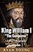 King William I “The Conqueror” – A Short Biography
