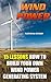 Wind Power: 15 Lessons How To Build Your Own Wind Power Generating System: (Lower Bills & Off Grid Living) (Energy Independence Book 1)