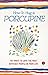 How to Hug a Porcupine: 101 Ways to Love the Most Difficult People in Your Life