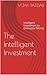 The Intelligent Investment: Intelligent Investment to Grow your Money