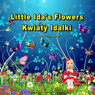 Kwiaty Idalki. Little Ida's Flowers. Hans Christian Andersen. Bilingual English - Polish Fairy Tale: Dual Language Picture Book for Kids (English and Polish Edition)