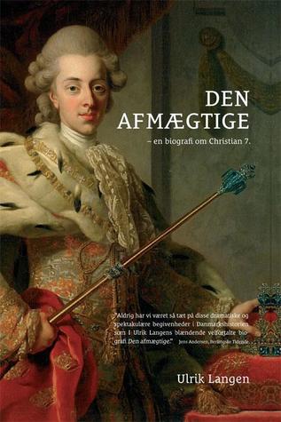 Den afmægtige - en biografi om Christian 7. (Hardcover)
