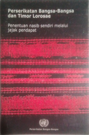 Perserikatan Bangsa-Bangsa dan Timor Lorosae : Penentuan Nasib Sendiri Melalui Jajak Pendapat