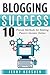 Blogging: Blogging Success: 10 Proven Steps to Starting a Blog and Making Money (Blogging Beginner to Expert, Make Money Blogging, Blogging for Profit, Blogging Empire)