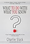 Book cover for What To Do With What You Know: 4 Steps To Making Money Teaching What You Know In The Next 60 Days