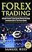 FOREX TRADING: A Crash Course To Get Quickly Started And Make Immediate Cash In The Forex Market