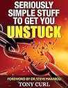 Seriously Simple Stuff to Get You Unstuck Seriously Simple Stuff to Get You Unstuck