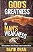 God's Greatness in Man's Weakness: God's goodness shines through in man's darkest hours (God is good Book 1)