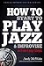 HOW TO Start to PLAY JAZZ & Improvise: in Five Easy Steps (Jazz & Improvisation Series Book 2)