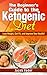 The Beginner’s Guide to the Ketogenic Diet: Lose Weight, Get Fit, and Improve Your Health!