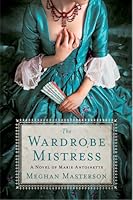The Wardrobe Mistress: A Novel of Marie Antoinette