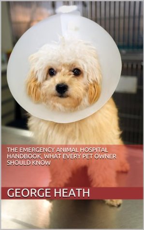 The Emergency Animal Hospital Handbook, What Every Pet Owner Should Know