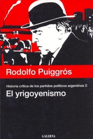 Historia Crítica De Los Partidos Políticos Argentinos - Tomo II - El Yrigoyenismo
