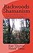 Backwoods Shamanism: An Introduction to the American Folk-Magic of Hoodoo Conjure and Rootwork (Hereditary Hoodoo series Book 1)