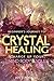 Crystal Healing: Charge Up Your Mind, Body And Soul (Crystal Healing For Beginners, Chakras, Meditating With Crystals, Healing Stones, Crystal Magic, Power of Crystals) (Beginner's Journey, #1)