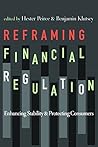 Reframing Financial Regulation: Enhancing Stability and Protecting Consumers Reframing Financial Regulation: Enhancing Stability and Protecting Consumers