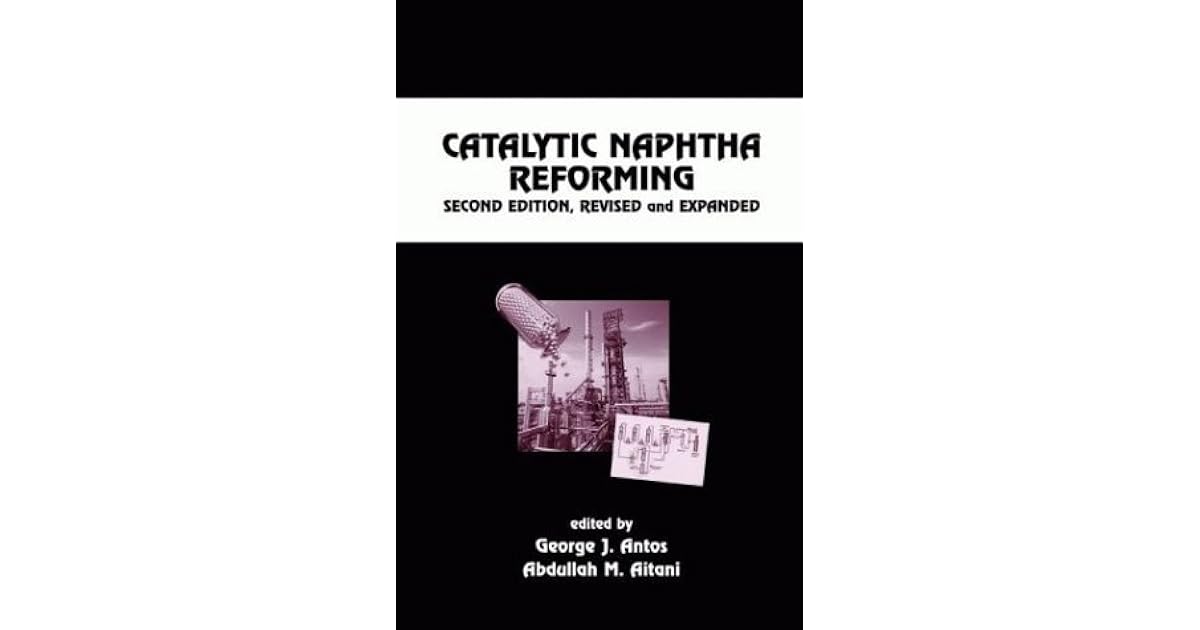 Catalytic Naphtha Reforming Second Edition, Revised and Expanded by Abdullah M. Aitani
