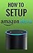 How To Setup Alexa (The Easiest Way To Setup Alexa Within Minutes Book 2)