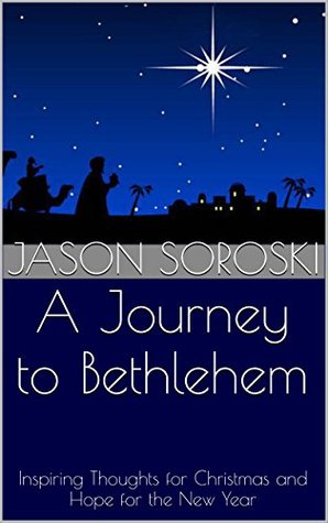 A Journey to Bethlehem: Inspiring Thoughts for Christmas and Hope for the New Year (Kindle Edition)