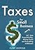 Taxes: For Small Businesses LLC Sole Proprietorship Startup Taxes and Everything In-Between - 3rd Edition