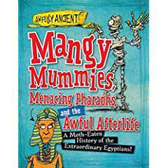 Mangy Mummies, Menacing Pharaohs, and the Awful Afterlife: A Moth-Eaten History of the Extraordinary Egyptians! (Awfully Ancient)