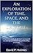 An exploration of time, space, and the universe: A laymans look at all that surrounds us asking questions on when, why, and how.